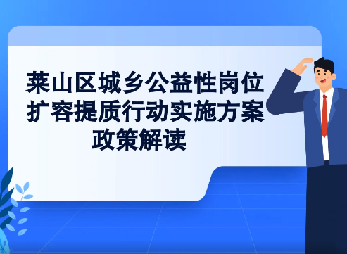 动漫解读：烟台市莱山区人民政府办公室关于印发《莱山区城乡公益性岗位扩容提质行动实施方案》的通知